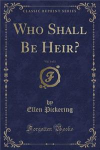 Who Shall Be Heir?, Vol. 3 of 3 (Classic Reprint)