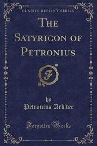 The Satyricon of Petronius (Classic Reprint)