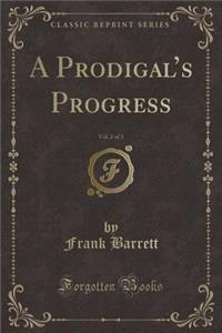 A Prodigal's Progress, Vol. 2 of 3 (Classic Reprint)