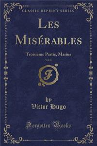 Les MisÃ©rables, Vol. 6: Troisieme Partie, Marius (Classic Reprint)