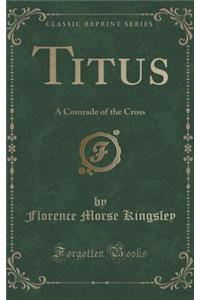 Titus: A Comrade of the Cross (Classic Reprint)