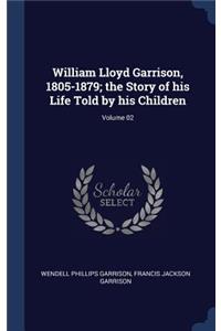 William Lloyd Garrison, 1805-1879; the Story of his Life Told by his Children; Volume 02