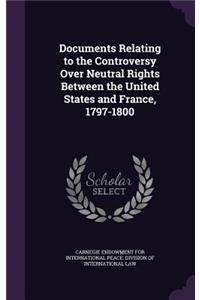 Documents Relating to the Controversy Over Neutral Rights Between the United States and France, 1797-1800