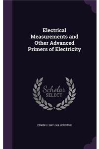 Electrical Measurements and Other Advanced Primers of Electricity
