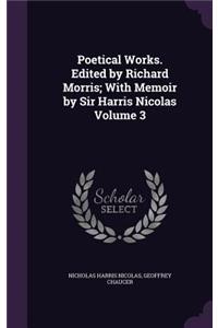 Poetical Works. Edited by Richard Morris; With Memoir by Sir Harris Nicolas Volume 3