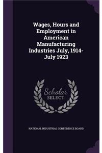 Wages, Hours and Employment in American Manufacturing Industries July, 1914-July 1923
