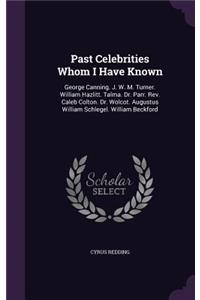 Past Celebrities Whom I Have Known: George Canning. J. W. M. Turner. William Hazlitt. Talma. Dr. Parr. Rev. Caleb Colton. Dr. Wolcot. Augustus William Schlegel. William Beckford