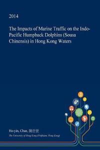The Impacts of Marine Traffic on the Indo-Pacific Humpback Dolphins (Sousa Chinensis) in Hong Kong Waters