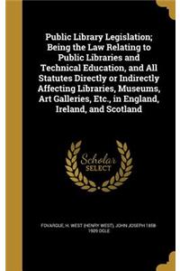 Public Library Legislation; Being the Law Relating to Public Libraries and Technical Education, and All Statutes Directly or Indirectly Affecting Libraries, Museums, Art Galleries, Etc., in England, Ireland, and Scotland