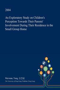 An Exploratory Study on Children's Perception Towards Their Parents' Involvement During Their Residence in the Small Group Home
