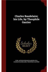 Charles Baudelaire; his Life, by Theophile Gautier