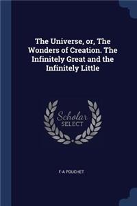 Universe, or, The Wonders of Creation. The Infinitely Great and the Infinitely Little