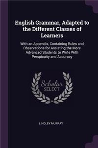 English Grammar, Adapted to the Different Classes of Learners