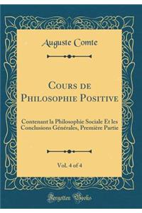 Cours de Philosophie Positive, Vol. 4 of 4: Contenant La Philosophie Sociale Et Les Conclusions GÃ©nÃ©rales, PremiÃ¨re Partie (Classic Reprint)