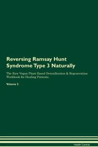 Reversing Ramsay Hunt Syndrome Type 3 Naturally The Raw Vegan Plant-Based Detoxification & Regeneration Workbook for Healing Patients. Volume 2