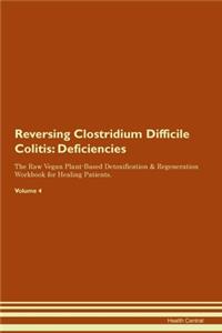 Reversing Clostridium Difficile Colitis: Deficiencies The Raw Vegan Plant-Based Detoxification & Regeneration Workbook for Healing Patients. Volume 4