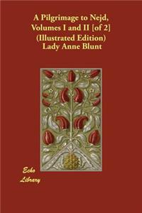 A Pilgrimage to Nejd, Volumes I and II [of 2] (Illustrated Edition)