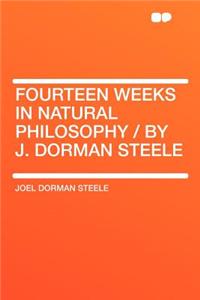 Fourteen Weeks in Natural Philosophy / By J. Dorman Steele