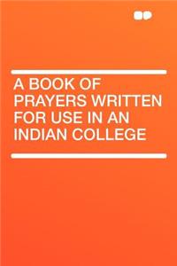 A Book of Prayers Written for Use in an Indian College