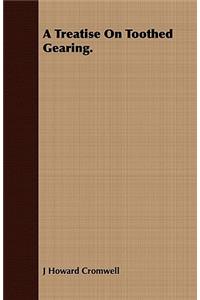A Treatise On Toothed Gearing.