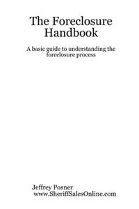 Foreclosure Handbook - A Basic Guide to Understanding the Foreclosure Process