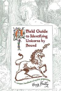 Field Guide To Identifying Unicorns By Sound: A Compact Handbook Of Mythic Proportions