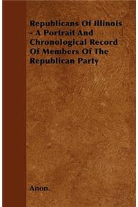 Republicans Of Illinois - A Portrait And Chronological Record Of Members Of The Republican Party