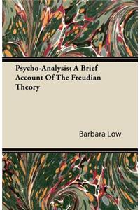 Psycho-Analysis; A Brief Account Of The Freudian Theory