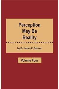 Perception May Be Reality - Volume Four