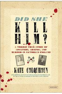 Did She Kill Him?: A Torrid True Story of Adultery, Arsenic, and Murder in Victorian England