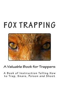 Fox Trapping: A Book of Instruction Telling How to Trap, Snare, Poison and Shoot