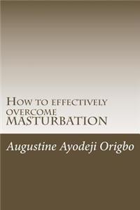 How to effectively overcome MASTURBATION