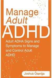 Manage Adult ADHD: Adult ADHD Signs and Symptoms to Manage and Control Adult ADHD