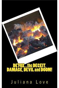 Detox...the Deceit, Damage, Devil and Doom!
