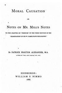 Moral Causation, Or, Notes on Mr. Mill's Notes, to the Chapter on 'Freedom