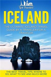 Iceland: The Ultimate Iceland Travel Guide by a Traveler for a Traveler: The Best Travel Tips; Where to Go, What to See and Muc