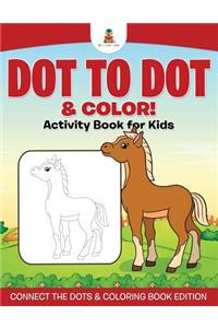 Dot to Dot & Color! Activity Book for Kids Connect the Dots & Coloring Book Edition