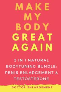 Make My Body Great Again - 2in1 Natural Bodytuning Bundle: Penis Enlargement & Testosterone