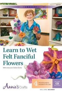 Learn to Wet Felt Fanciful Flowers: With Instructor Vickie Clontz