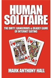 Human Solitaire: The Dirty, Dangerous, & Deadly Game of Internet Dating