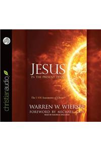 Jesus in the Present Tense: The I AM Statements of Christ: The I AM Statements of Christ