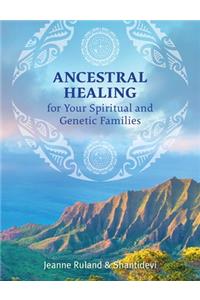 Ancestral Healing for Your Spiritual and Genetic Families