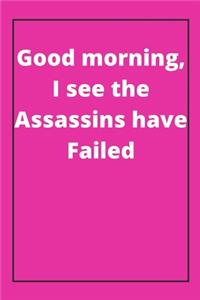 Good morning, I see the Assassins have Failed