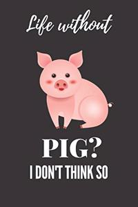 Life Without PIG? IDon't Think So