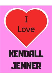 I love KENDALL JENNER