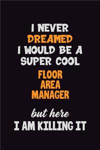I Never Dreamed I would Be A Super Cool Floor Area Manager But Here I Am Killing It