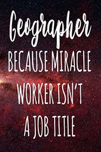 Geographer Because Miracle Worker Isn't A Job Title