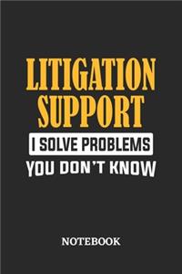 Litigation Support I Solve Problems You Don't Know Notebook