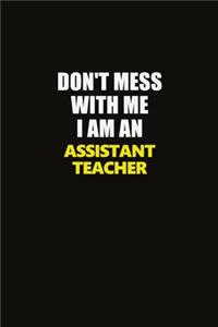 Don't Mess With Me I Am An Assistant Teacher
