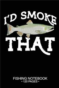 I'd Smoke That Fishing Notebook 120 Pages: 6"x 9'' College Ruled Lined Paperback Chinook Salmon Fish-ing Freshwater Game Fly Journal Composition Notes Day Planner Notepad Log-Book Paper Sheet